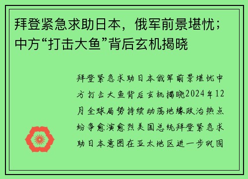 拜登紧急求助日本，俄军前景堪忧；中方“打击大鱼”背后玄机揭晓